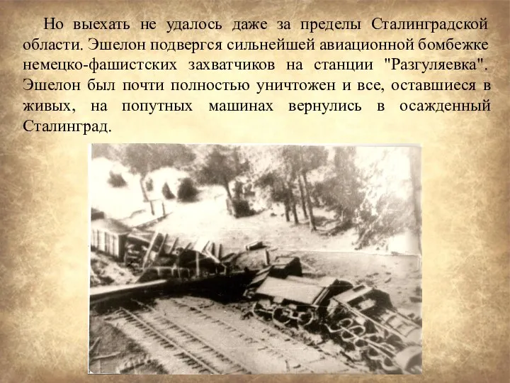 Но выехать не удалось даже за пределы Сталинградской области. Эшелон подвергся сильнейшей