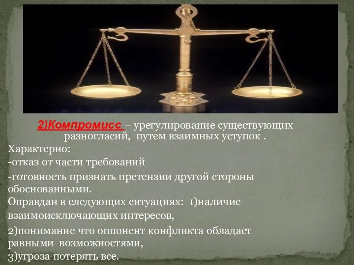 2)Компромисс – урегулирование существующих разногласий, путем взаимных уступок . Характерно: -отказ от