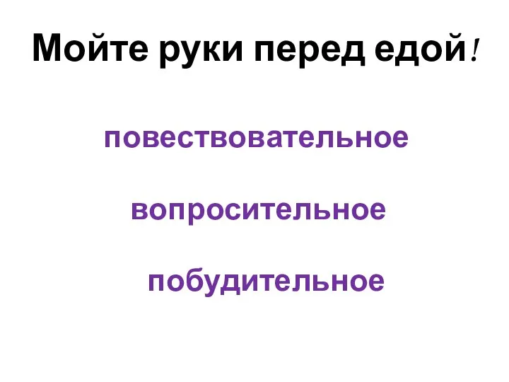 Мойте руки перед едой! повествовательное вопросительное побудительное