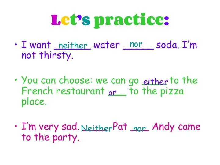 Let’s practice: I want ______ water _____ soda. I’m not thirsty. You
