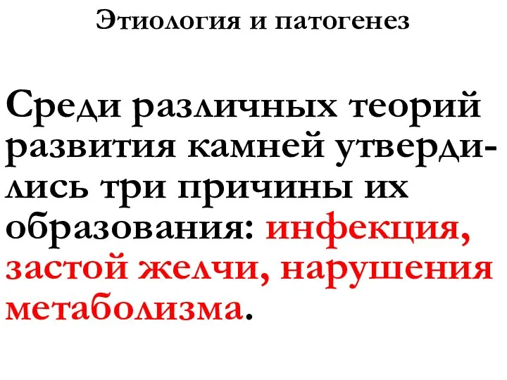 Этиология и патогенез Среди различных теорий развития камней утверди-лись три причины их