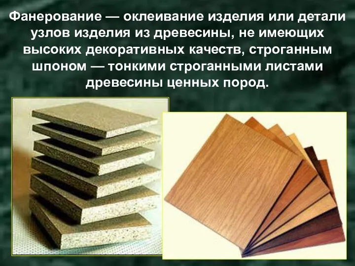 Фанерование — оклеивание изделия или детали узлов изделия из древесины, не имеющих