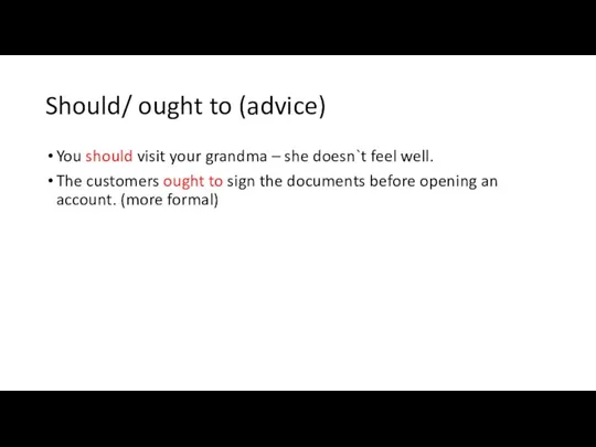 Should/ ought to (advice) You should visit your grandma – she doesn`t