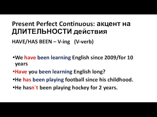 Present Perfect Continuous: акцент на ДЛИТЕЛЬНОСТИ действия HAVE/HAS BEEN – V-ing (V-verb)