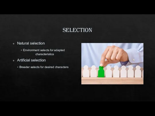 selection Natural selection - Environment selects for adapted characteristics Artificial selection -