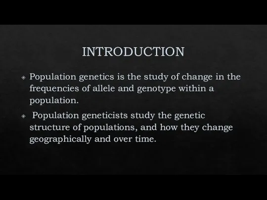 INTRODUCTION Population genetics is the study of change in the frequencies of