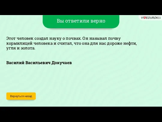 Вы ответили верно Вернуться назад Этот человек создал науку о почвах. Он