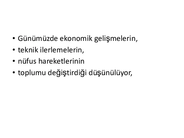 Günümüzde ekonomik gelişmelerin, teknik ilerlemelerin, nüfus hareketlerinin toplumu değiştirdiği düşünülüyor,