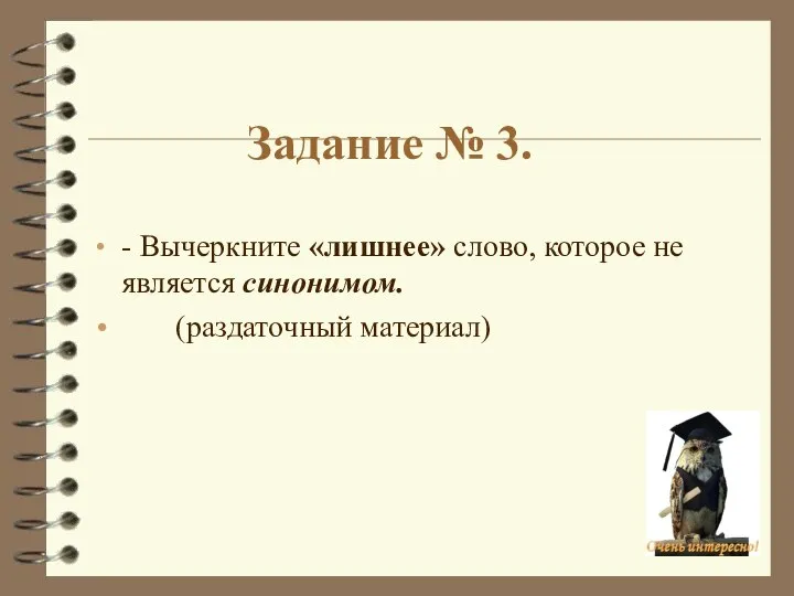 Задание № 3. - Вычеркните «лишнее» слово, которое не является синонимом. (раздаточный материал)