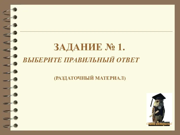 ЗАДАНИЕ № 1. ВЫБЕРИТЕ ПРАВИЛЬНЫЙ ОТВЕТ (РАЗДАТОЧНЫЙ МАТЕРИАЛ)