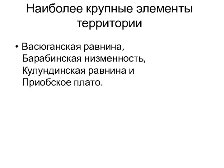 Наиболее крупные элементы территории Васюганская равнина, Барабинская низменность, Кулундинская равнина и Приобское плато.