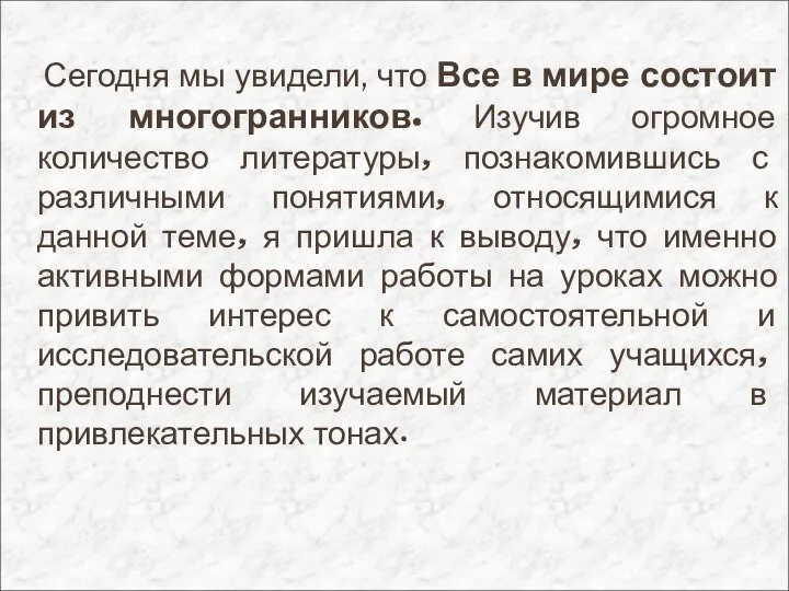 Сегодня мы увидели, что Все в мире состоит из многогранников. Изучив огромное