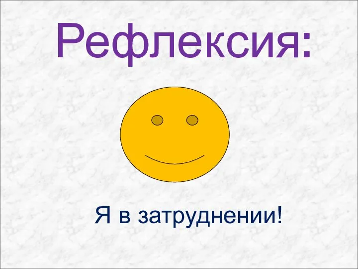 Рефлексия: Я в затруднении!