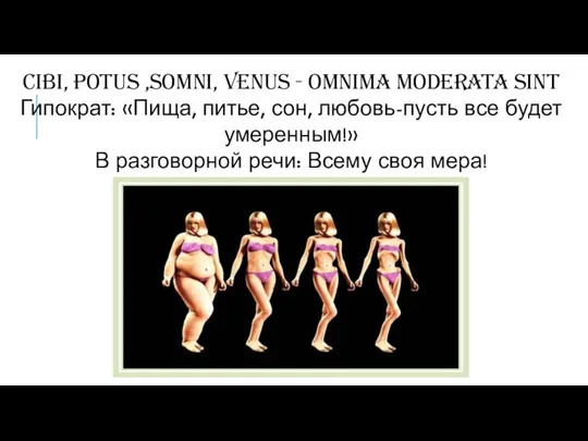 Cibi, potus ,somni, venus - omnima moderata sint Гипократ: «Пища, питье, сон,