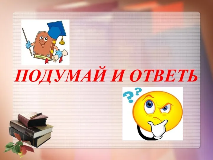 ПОДУМАЙ И ОТВЕТЬ