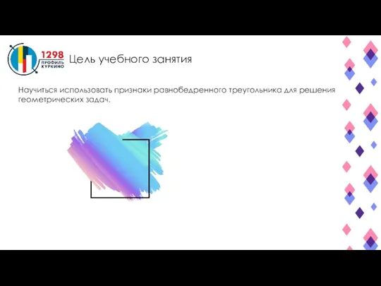 Цель учебного занятия Научиться использовать признаки равнобедренного треугольника для решения геометрических задач.