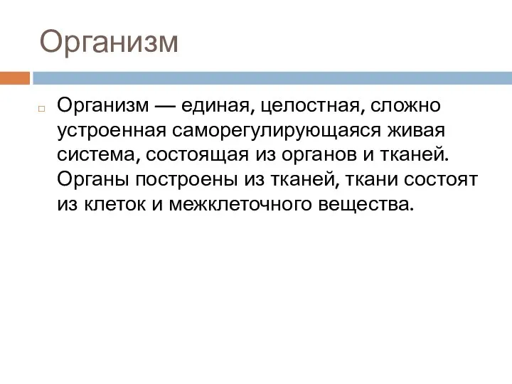 Организм Организм — единая, целостная, сложно устроенная саморегулирующаяся живая система, состоящая из