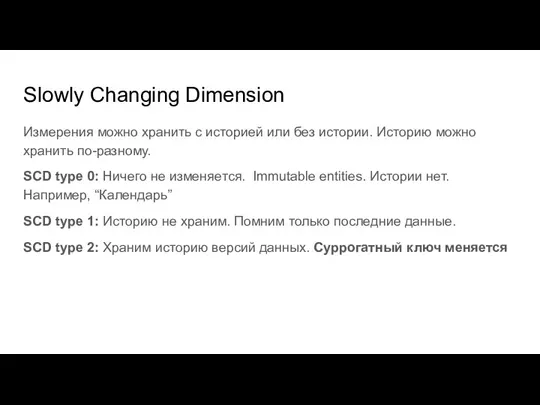 Slowly Changing Dimension Измерения можно хранить с историей или без истории. Историю