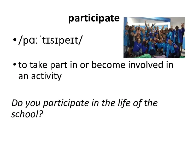participate /pɑːˈtɪsɪpeɪt/ to take part in or become involved in an activity