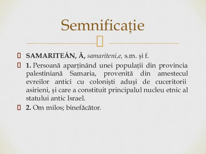 SAMARITEÁN, Ă, samariteni,e, s.m. și f. 1. Persoană aparținând unei populații din