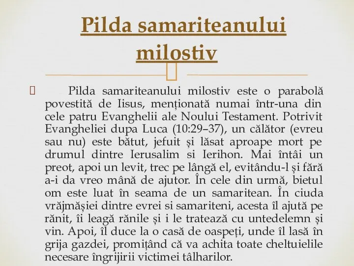 Pilda samariteanului milostiv este o parabolă povestită de Iisus, menționată numai într-una