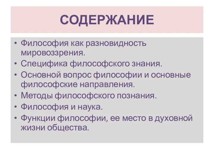 СОДЕРЖАНИЕ Философия как разновидность мировоззрения. Специфика философского знания. Основной вопрос философии и