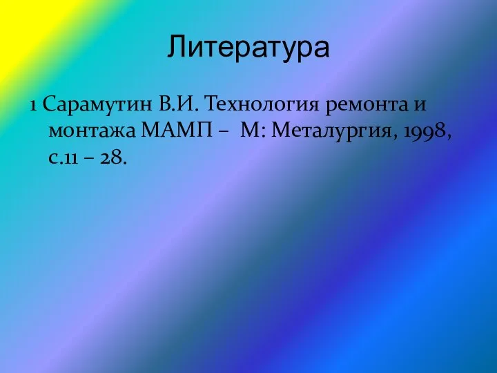 Литература 1 Сарамутин В.И. Технология ремонта и монтажа МАМП – М: Металургия, 1998, с.11 – 28.