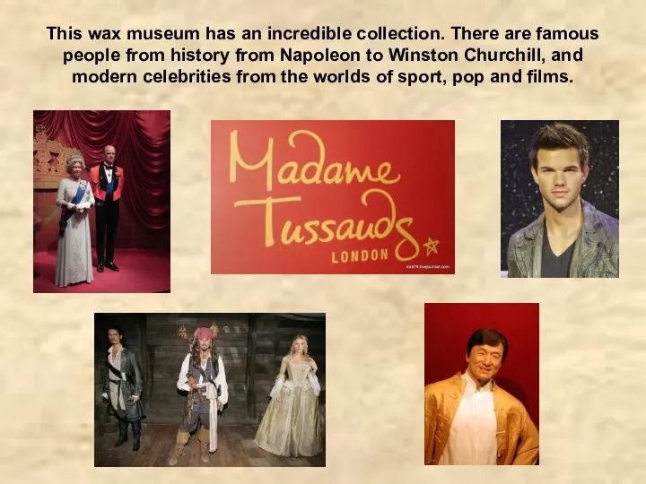 This wax museum has an incredible collection. There are famous people from