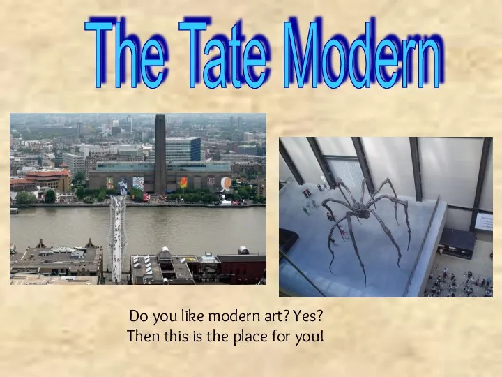 Do you like modern art? Yes? Then this is the place for you! The Tate Modern