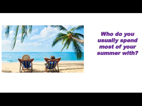 Who do you usually spend most of your summer with?