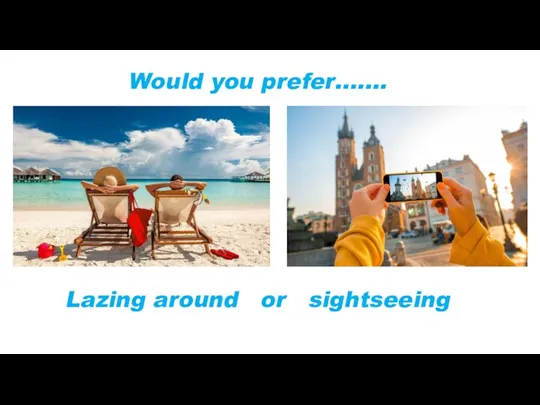 Would you prefer……. Lazing around or sightseeing