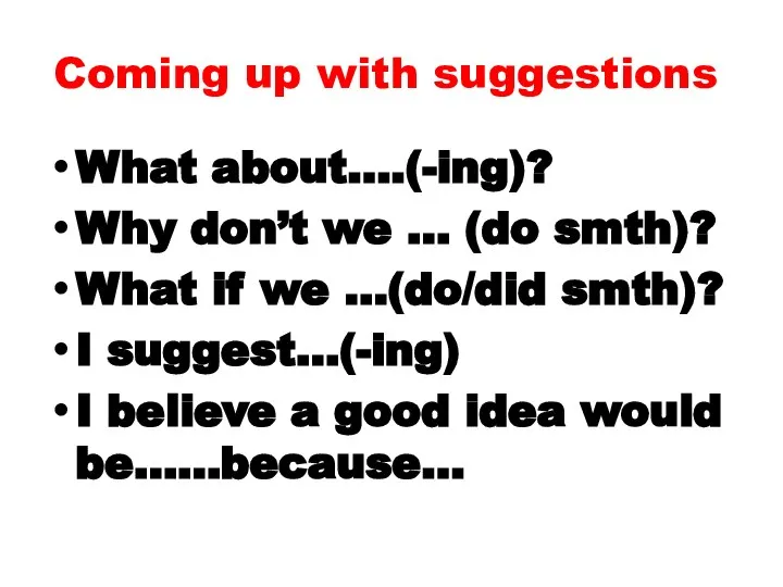 Coming up with suggestions What about….(-ing)? Why don’t we … (do smth)?