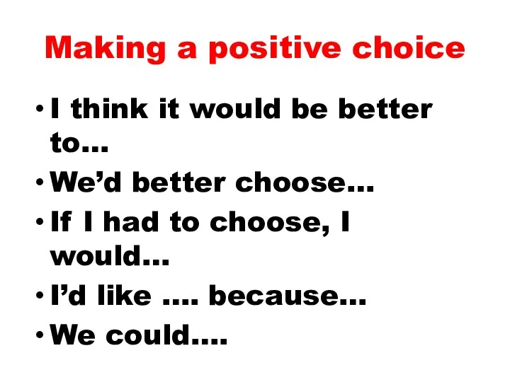 Making a positive choice I think it would be better to… We’d
