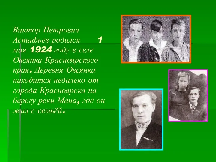 Виктор Петрович Астафьев родился 1 мая 1924 году в селе Овсянка Красноярского