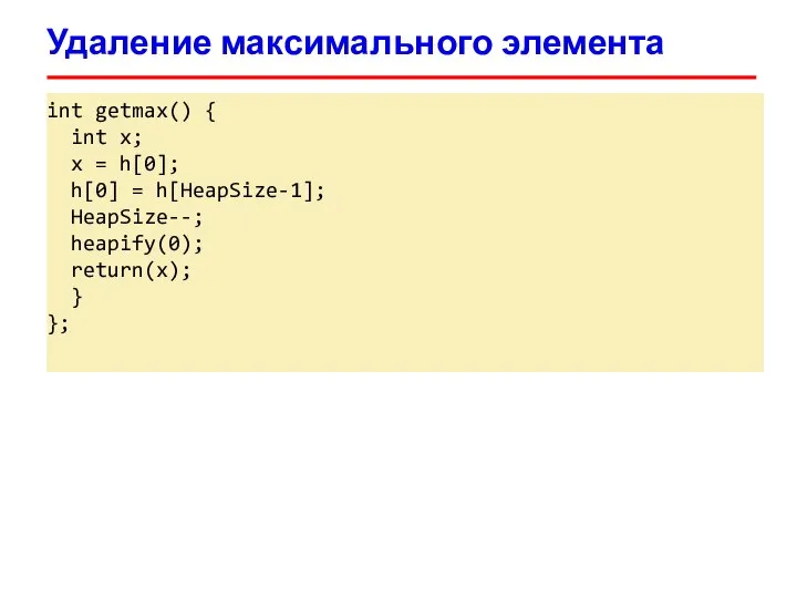 Удаление максимального элемента int getmax() { int x; x = h[0]; h[0]