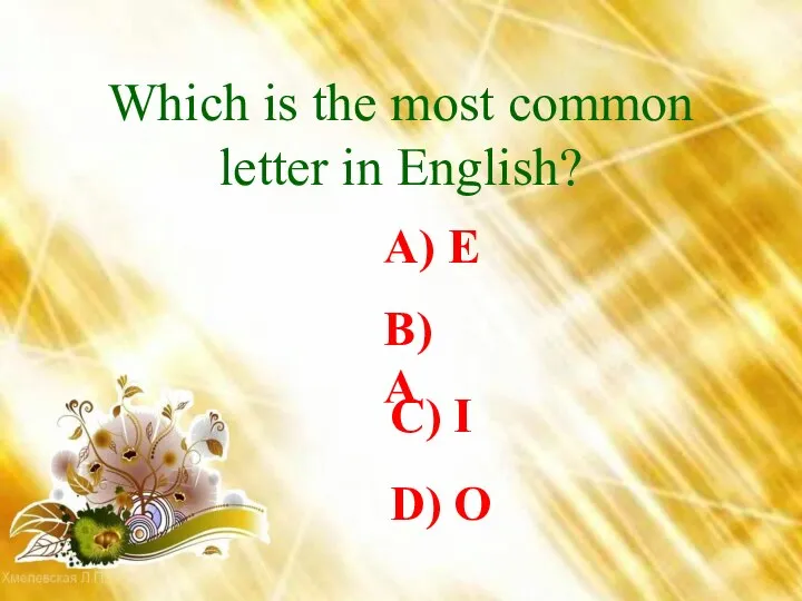 Which is the most common letter in English? A) E B) A C) I D) O