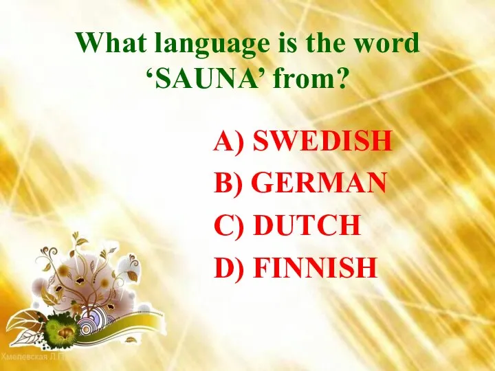 What language is the word ‘SAUNA’ from? A) SWEDISH B) GERMAN C) DUTCH D) FINNISH