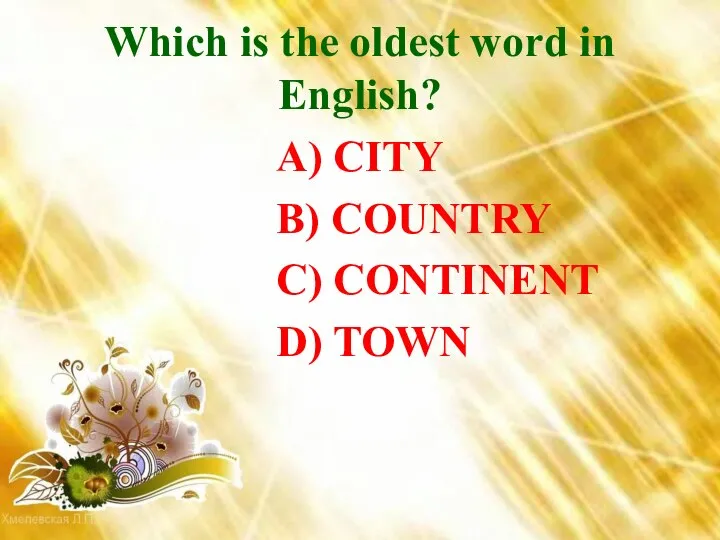 Which is the oldest word in English? A) CITY B) COUNTRY C) CONTINENT D) TOWN