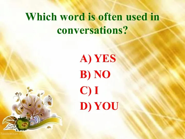Which word is often used in conversations? A) YES B) NO C) I D) YOU