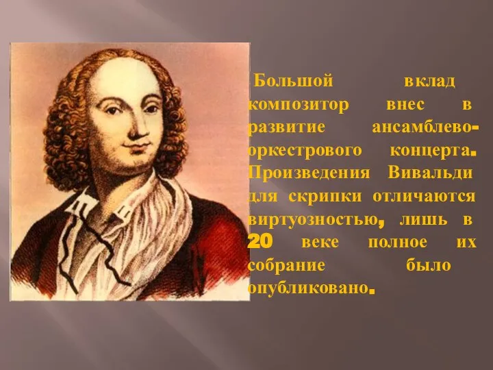 Большой вклад композитор внес в развитие ансамблево-оркестрового концерта. Произведения Вивальди для скрипки