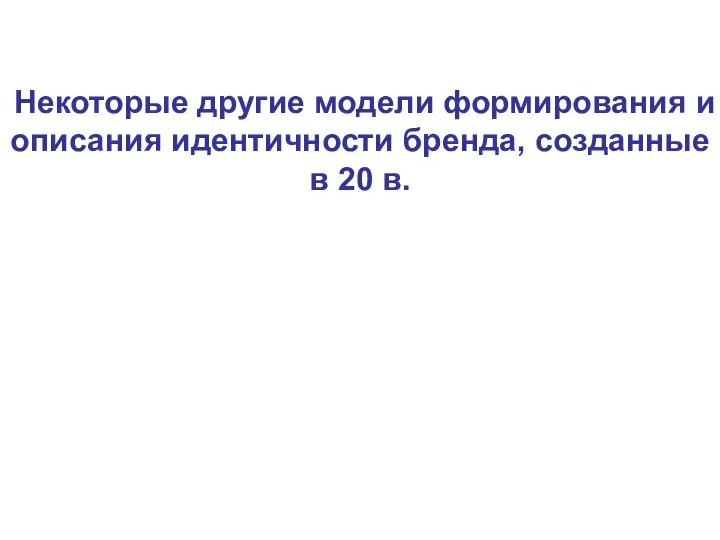 Некоторые другие модели формирования и описания идентичности бренда, созданные в 20 в.