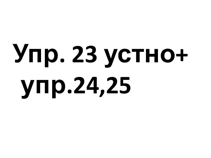 Упр. 23 устно+ упр.24,25