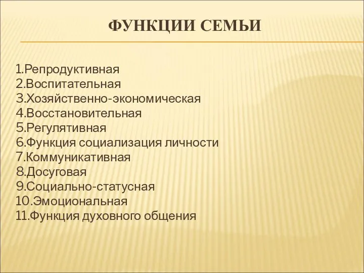 ФУНКЦИИ СЕМЬИ 1.Репродуктивная 2.Воспитательная 3.Хозяйственно-экономическая 4.Восстановительная 5.Регулятивная 6.Функция социализация личности 7.Коммуникативная 8.Досуговая