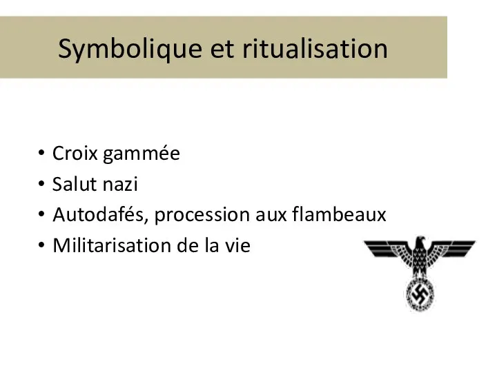 Symbolique et ritualisation Croix gammée Salut nazi Autodafés, procession aux flambeaux Militarisation de la vie