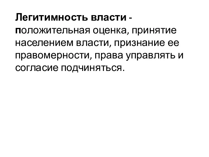 Легитимность власти - положительная оценка, принятие населением власти, признание ее правомерности, права управлять и согласие подчиняться.