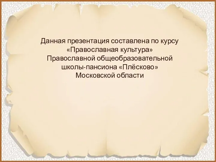 Данная презентация составлена по курсу «Православная культура» Православной общеобразовательной школы-пансиона «Плёсково» Московской области