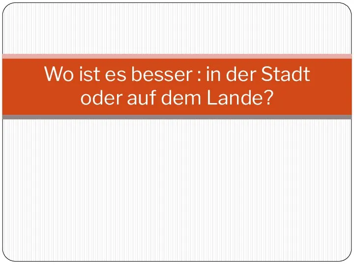 Wo ist es besser : in der Stadt oder auf dem Lande?