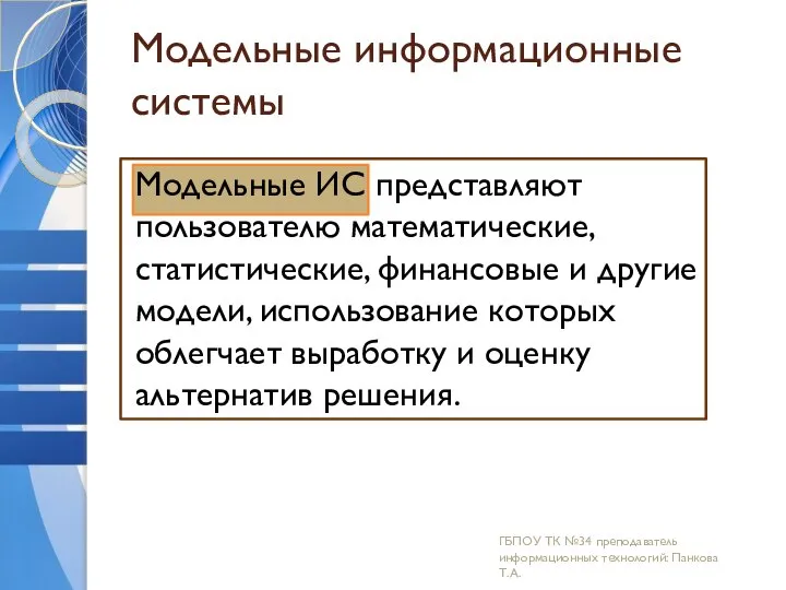 Модельные информационные системы Модельные ИС представляют пользователю математические, статистические, финансовые и другие