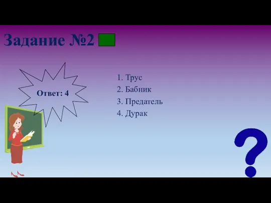 Задание №2 1. Трус 2. Бабник 3. Предатель 4. Дурак Ответ: 4