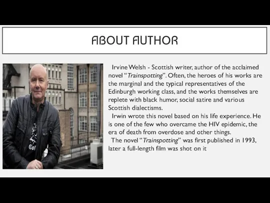 ABOUT AUTHOR Irvine Welsh - Scottish writer, author of the acclaimed novel